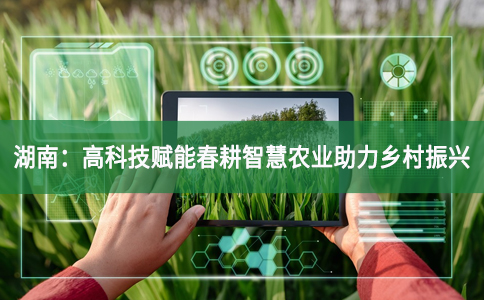 湖南：高科技賦能春耕智慧農業助力鄉村振興