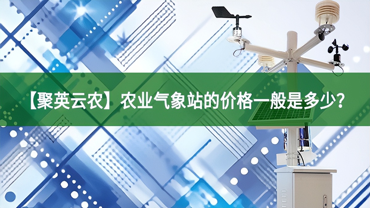 【聚英云農】農業氣象站的價格一般是多少?