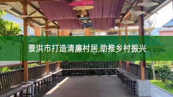 景洪市打造清廉村居 助推鄉(xiāng)村振興