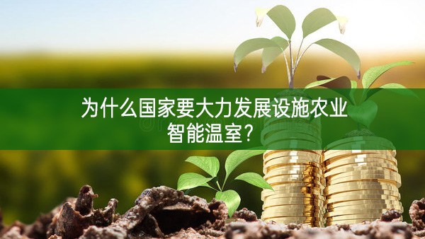 為什么國(guó)家要大力發(fā)展設(shè)施農(nóng)業(yè)智能溫室？