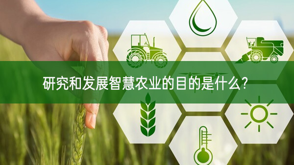 研究和發(fā)展智慧農(nóng)業(yè)的目的是什么?