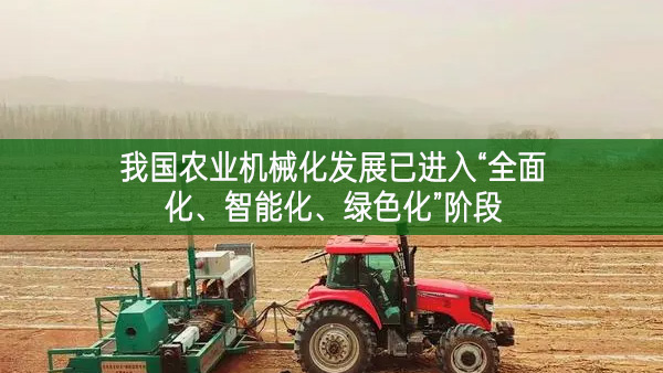 我國農業機械化發展已進入“全面化、智能化、綠色化”階段
