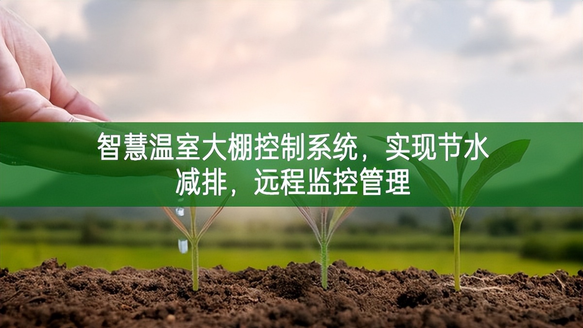 智慧溫室大棚控制系統(tǒng)，實現(xiàn)節(jié)水減排，遠程監(jiān)控管理