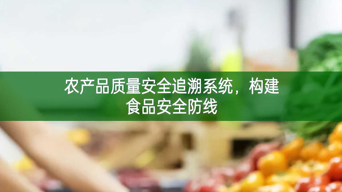 農(nóng)產(chǎn)品質(zhì)量安全追溯系統(tǒng)，構(gòu)建食品安全防線