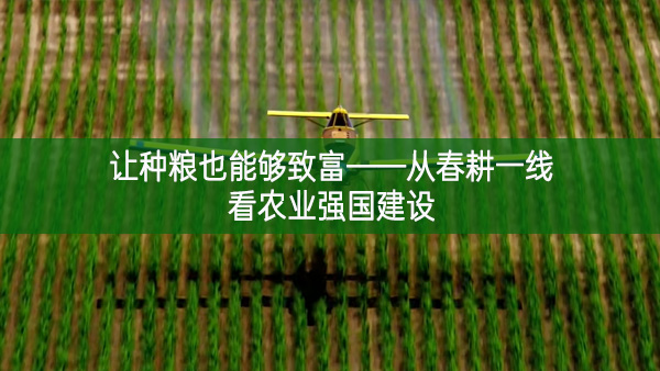 讓種糧也能夠致富——從春耕一線看農業強國建設