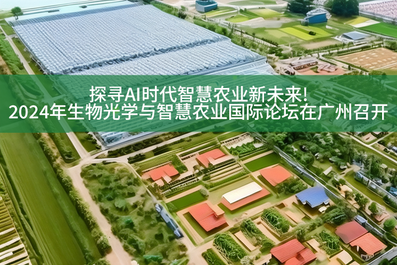 探尋AI時代智慧農業新未來!2024年生物光學與智慧農業國際論壇在廣州召開