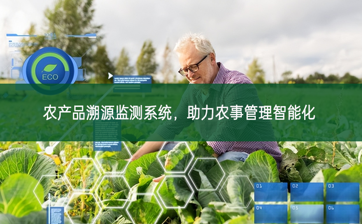 農(nóng)產(chǎn)品溯源監(jiān)測系統(tǒng)，助力農(nóng)事管理智能化