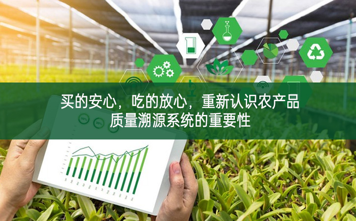 買的安心，吃的放心，重新認(rèn)識農(nóng)產(chǎn)品質(zhì)量溯源系統(tǒng)的重要性