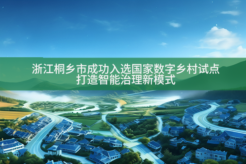 浙江桐鄉市成功入選國家數字鄉村試點，打造智能治理新模式