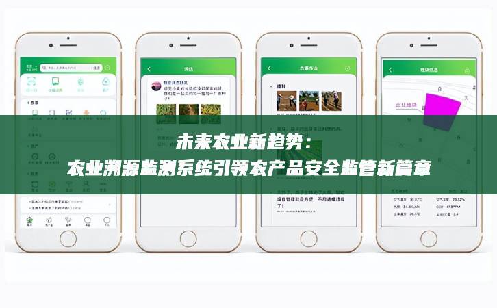 未來農業新趨勢：農業溯源監測系統引領農產品安全監管新篇章