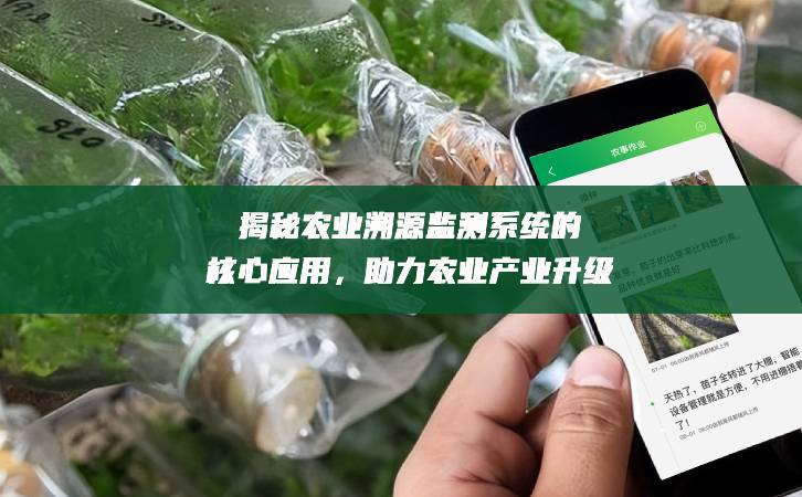 揭秘農業溯源監測系統的核心應用，助力農業產業升級