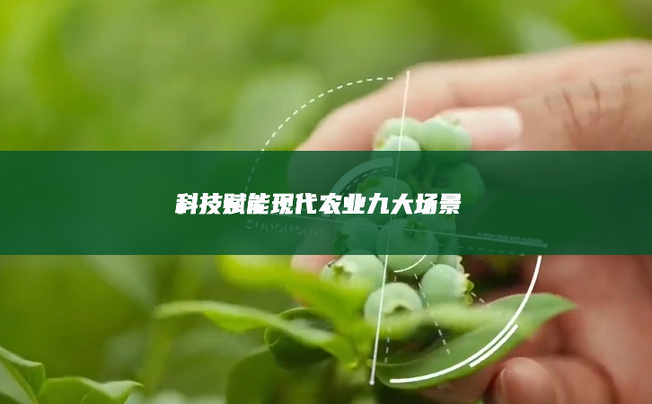 科技賦能現(xiàn)代農(nóng)業(yè)九大場景