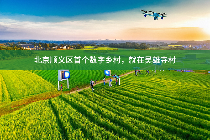 北京順義區(qū)首個(gè)數(shù)字鄉(xiāng)村，就在吳雄寺村