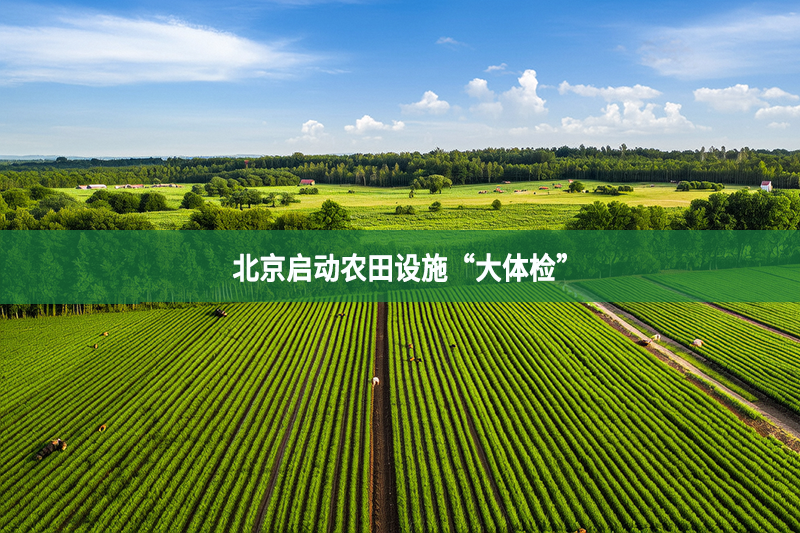 北京啟動(dòng)農(nóng)田設(shè)施“大體檢”